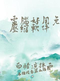 电脑好用免费的压缩软件
