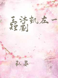 王沐凯左一演的短剧