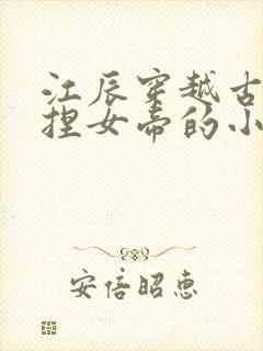 江辰穿越古代拿捏女帝的小说