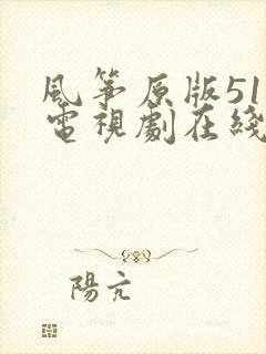 风筝原版51集电视剧在线观看免费 风筝原版51集电视剧在线观看免费