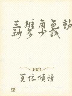三维角色动画一秒多少钱 三维角色动画一秒多少钱