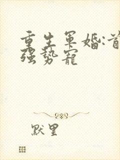 重生军婚:首长强势宠