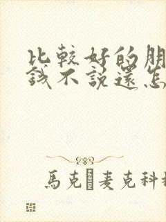 比较好的朋友借钱不说还怎么办