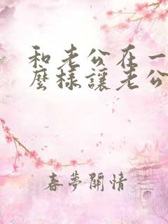 和老公在一起怎么样让老公有情调