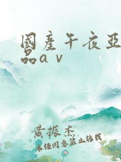 国产午夜亚洲精品aⅴ