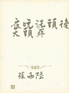 夜晚洗头后第二天头疼