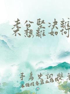 老公坚决离婚我不想离如何挽回