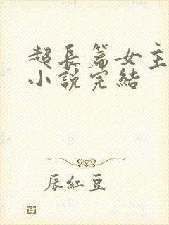超长篇女主修仙小说完结