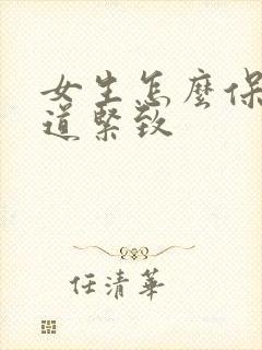 女生怎么保持阴道紧致