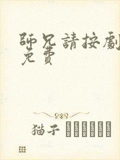 师兄请按剧本来免费