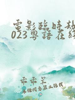 电影临时劫案2023粤语在线播放