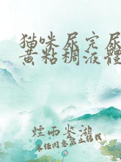 猫咪尿完尿后有黄粘稠液体