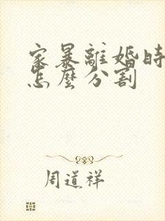 家暴离婚时财产怎么分割