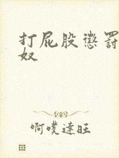 打屁股惩罚小骚奴