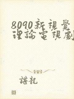8090新视觉理论电视剧全集高清免费