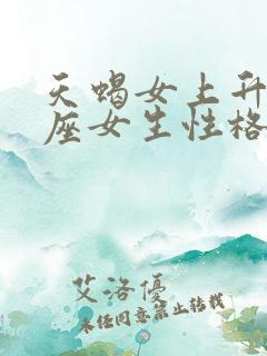 天蝎女上升巨蟹座女生性格