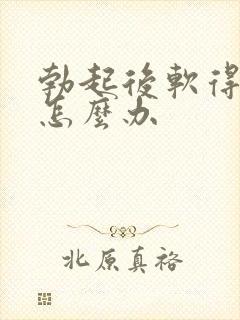 勃起后软得很快怎么办