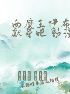 向魔王伊布罗贾献身吧 动漫
