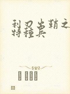 利刃出鞘之我是特种兵