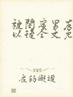 被闺蜜男友认错以后全文免费阅读小说