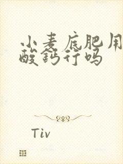 小麦底肥用过磷酸钙行吗