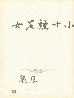 女友被艹小说