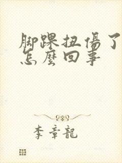 脚踝扭伤了肿了怎么回事