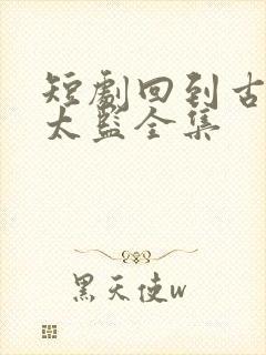 短剧回到古代当太监全集