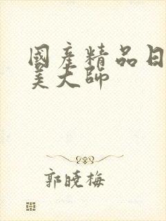 国产精品日韩欧美大师