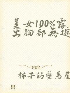 美女100%露出胸部无遮挡