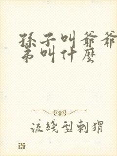 孙子叫爷爷的弟弟叫什么