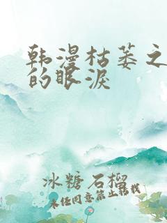 韩漫枯萎之花上的眼泪