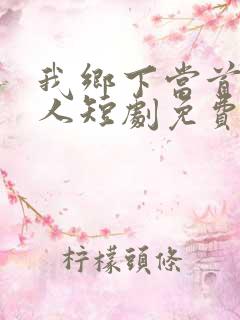 我乡下当首富夫人短剧免费观看