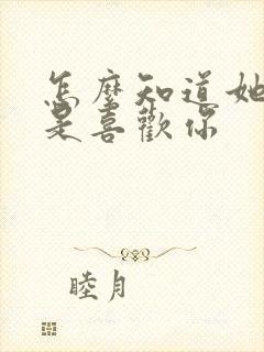 怎么知道她是不是喜欢你