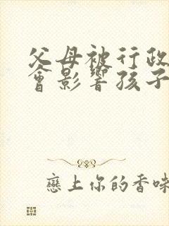 父母被行政拘留会影响孩子考公务员吗