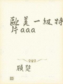 欧美一级特黄大片aaa