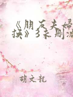 《朋友夫妇:交换》3未删减版
