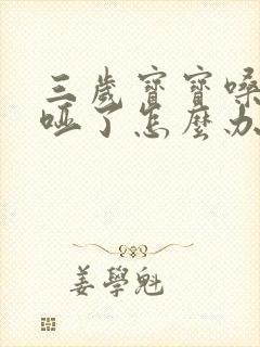 三岁宝宝嗓子哭哑了怎么办