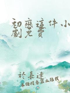 初恋这件小事泰剧免费