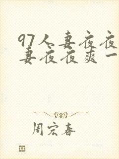 97人妻夜夜人妻夜夜爽一区二区
