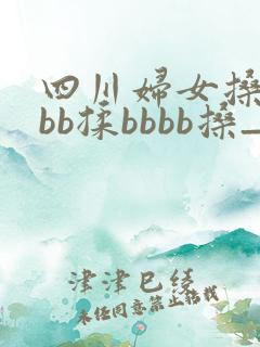 四川妇女搡bbbb揉bbbb搡_