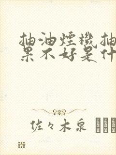 抽油烟机抽烟效果不好是什么原因