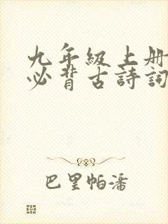 九年级上册语文必背古诗词文言文有哪些