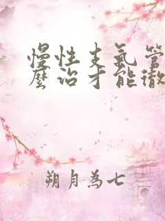慢性支气管炎怎么治才能彻底除根