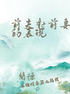 前夫对前妻绝情的表现