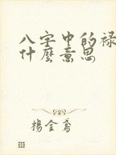 八字中的禄神是什么意思