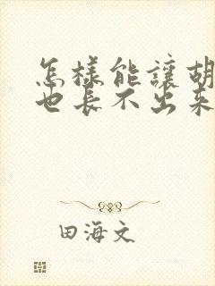 怎样能让胡子再也长不出来 怎样能让胡子再也长不出来
