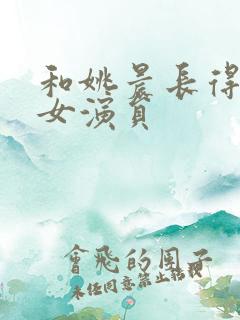和姚晨长得像的女演员