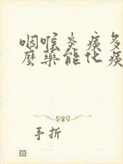 咽喉炎痰多吃什么药能化痰