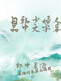 日韩少妇人妻精品中文字幕